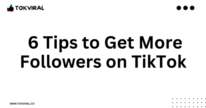 TokViral Shares 6 Tips to Get More Followers on TikTok