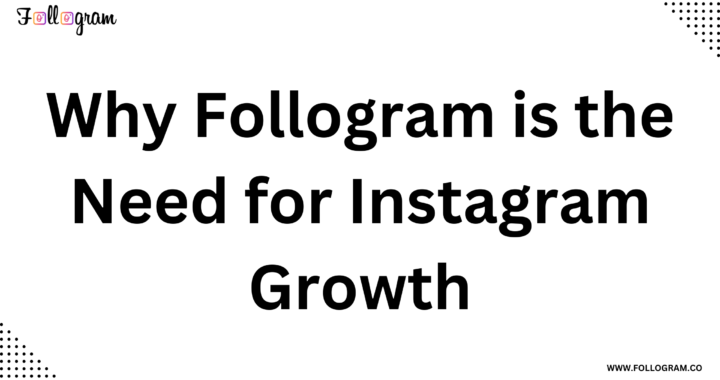 Why Follogram is the Need for Instagram Growth?