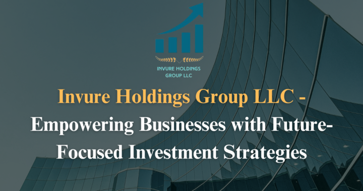 Invure Holdings Group LLC – Empowering Businesses with Future-Focused Investment Strategies