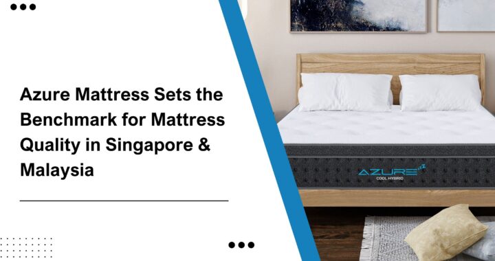 Azure Mattress Sets the Benchmark for Mattress Quality in Singapore & Malaysia